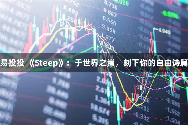 易投投 《Steep》：于世界之巅，刻下你的自由诗篇